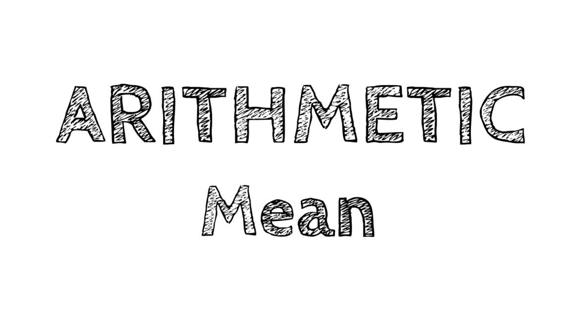 ARITHMETIC MEAN- MEANING, FORMULA, PROPERTIES
